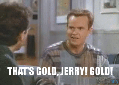 Thats-Gold-Jerry-Gold-Kenny-Bania-Seinfeld-Quote_zps4b775d39.gif
